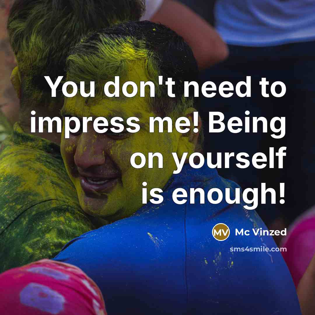“You don't need to impress me! Being on yourself is…” quote by Mc Vinzed