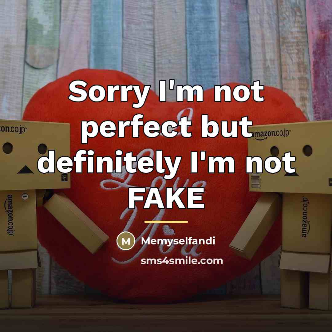 “Sorry I'm not perfect but definitely I'm not FAKE…” quote by Memyselfandi