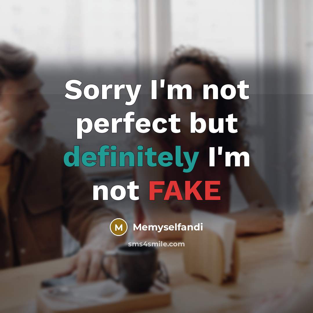 “Sorry I'm not perfect but definitely I'm not FAKE” quote by Memyselfandi