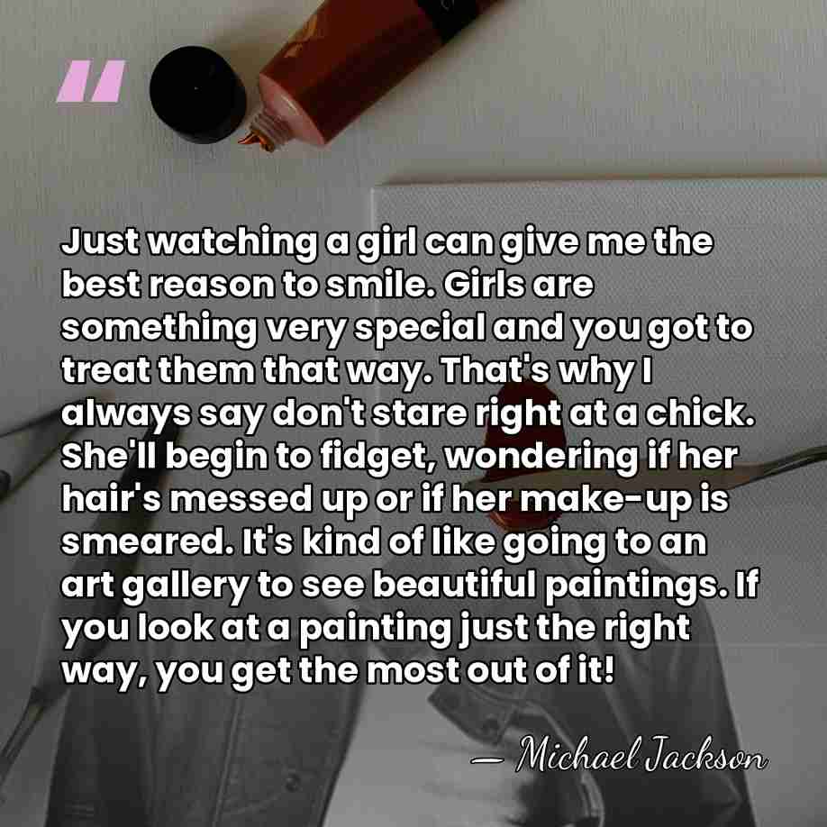Just watching a girl can give me the best reason to smile.&hellip; - Michael Jackson