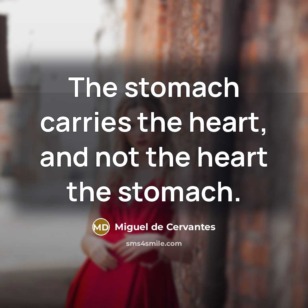 “The stomach carries the heart, and not the heart the…” quote by Miguel de Cervantes