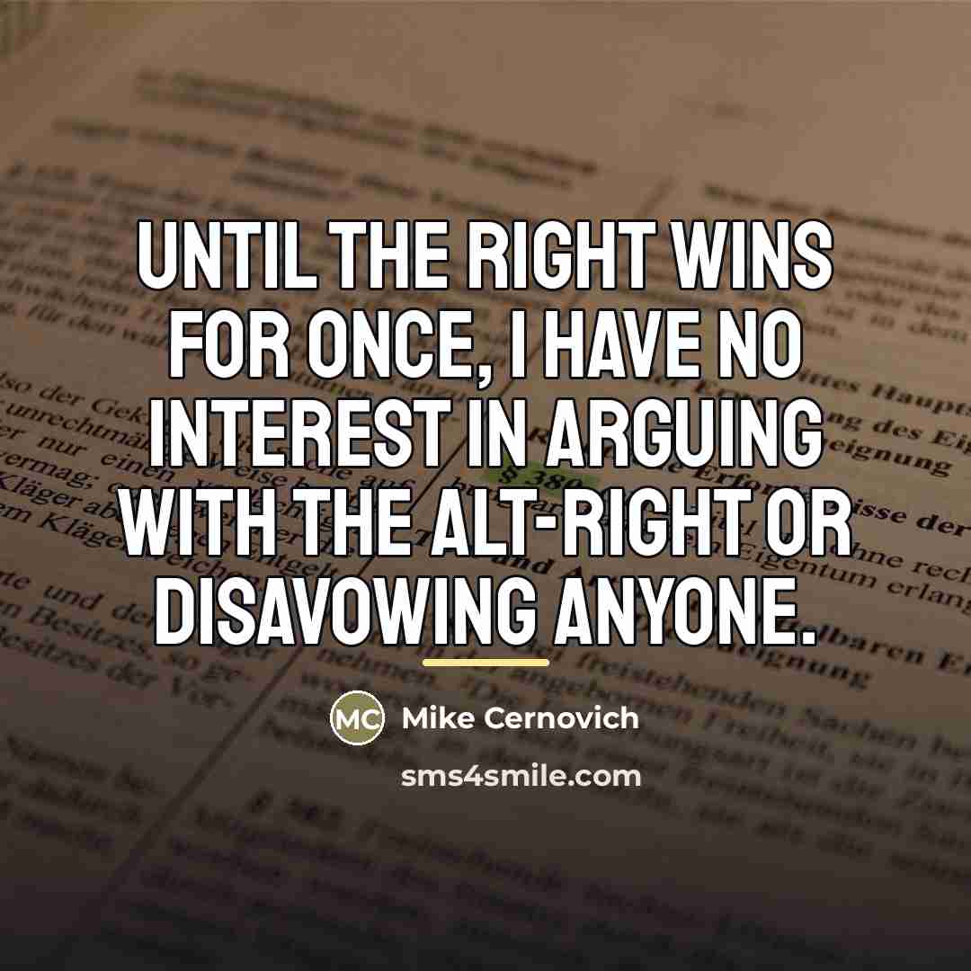 “Until the Right wins for once, I have no interest…” quote by Mike Cernovich