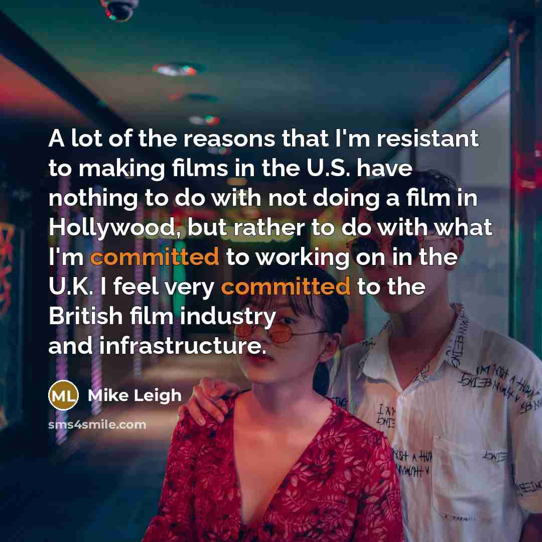 “A lot of the reasons that I'm resistant to making…” quote by Mike Leigh