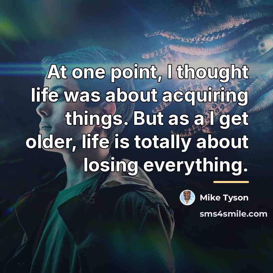 “At one point, I thought life was about acquiring things.…” quote by Mike Tyson