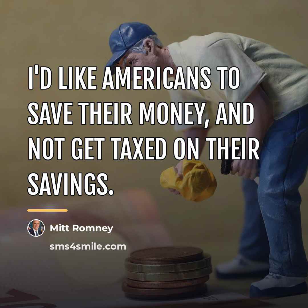 “I'd like Americans to save their money, and not get…” quote by Mitt Romney