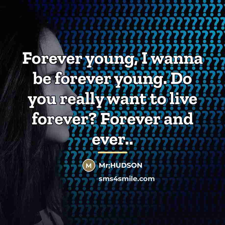 “Forever young, I wanna be forever young. Do you really…” quote by Anonymous