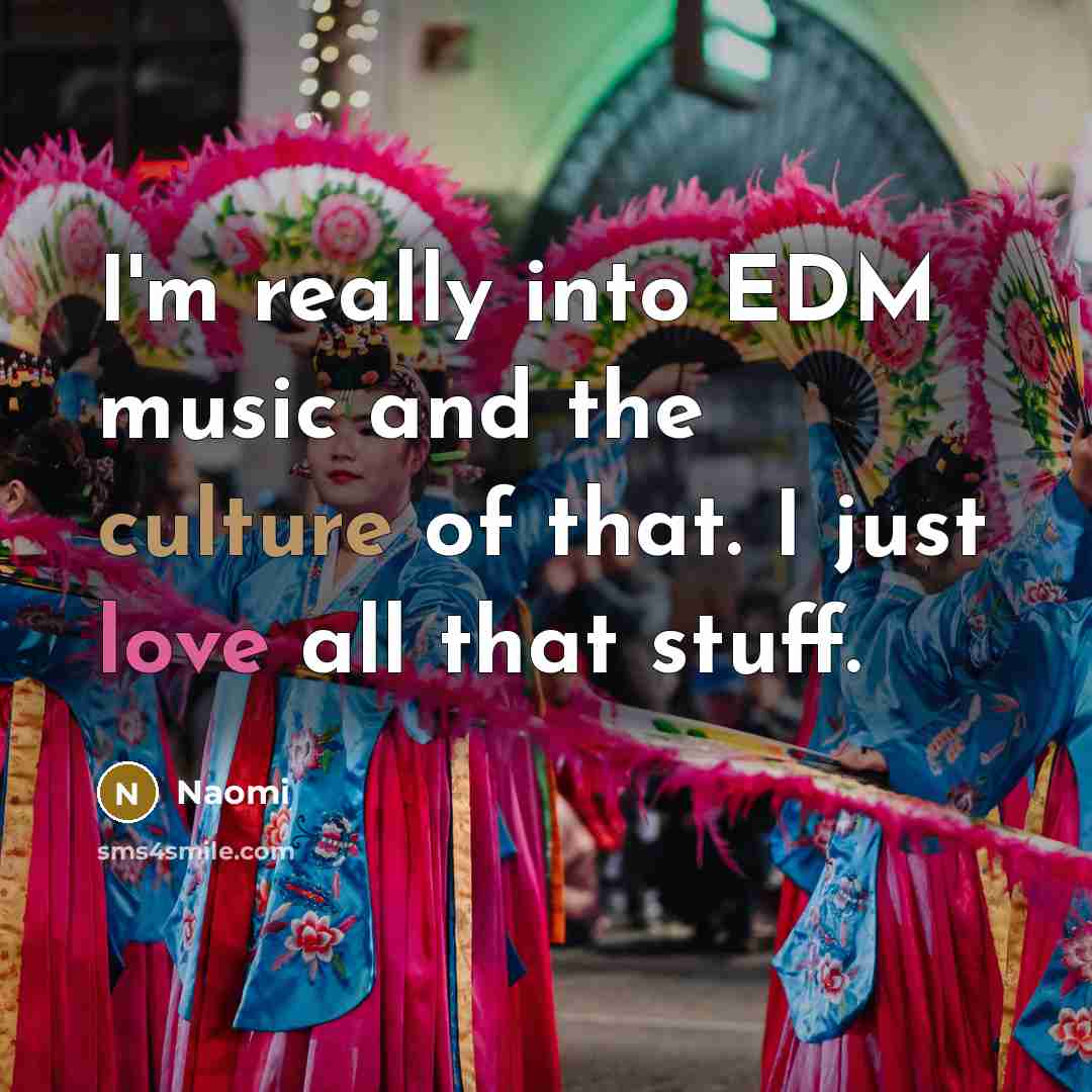“I'm really into EDM music and the culture of that.…” quote by Naomi