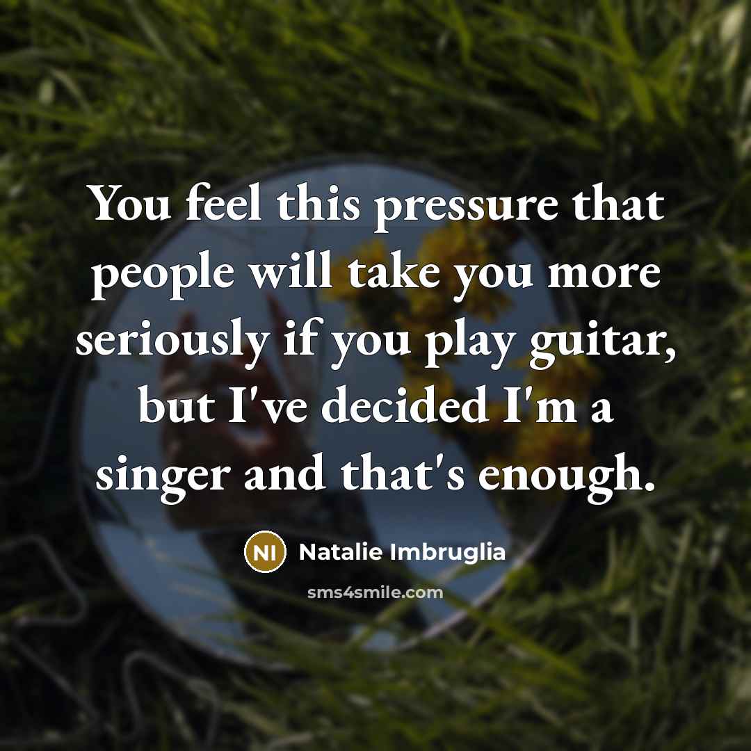 “You feel this pressure that people will take you more…” quote by Natalie Imbruglia