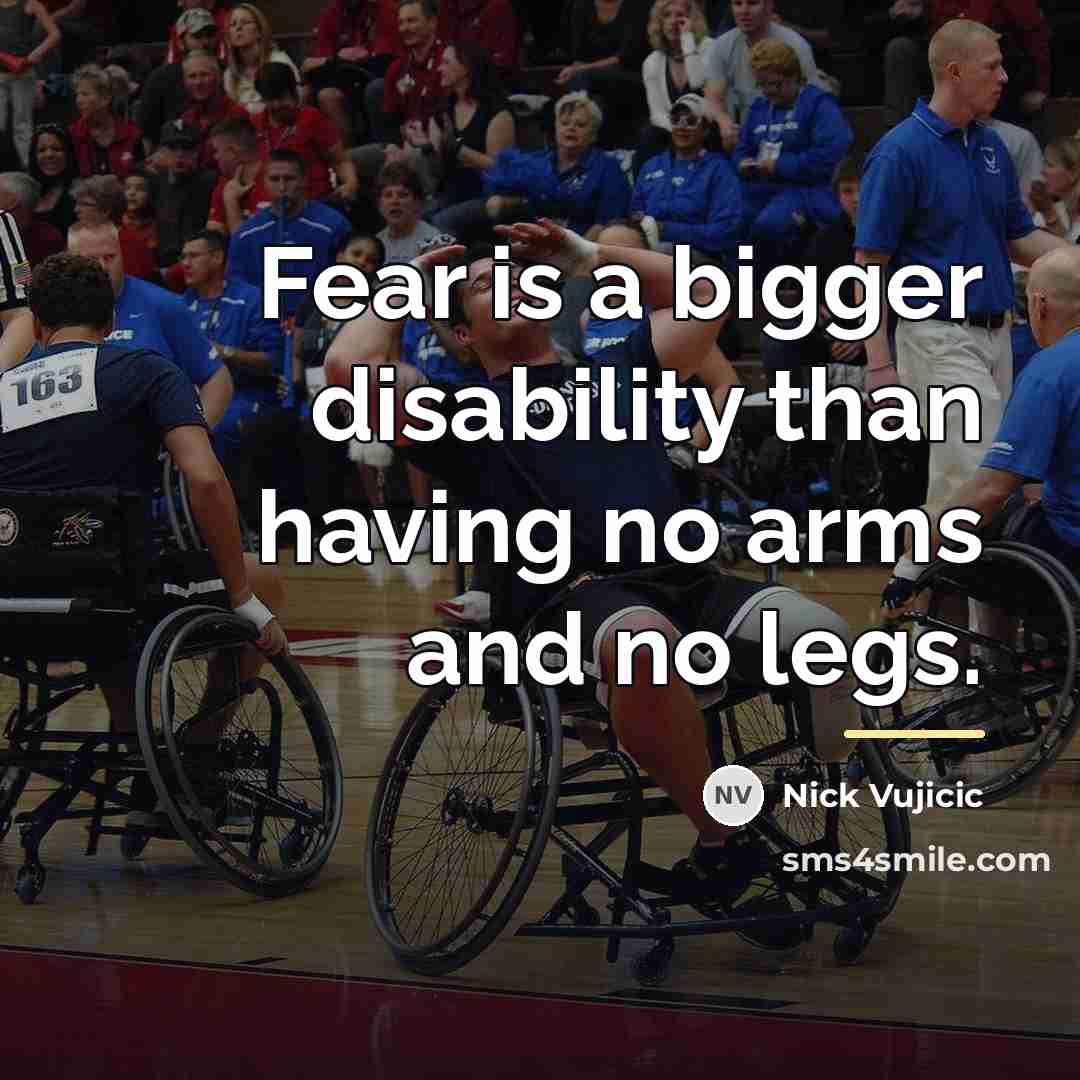“Fear is a bigger disability than having no arms and…” quote by Nick Vujicic