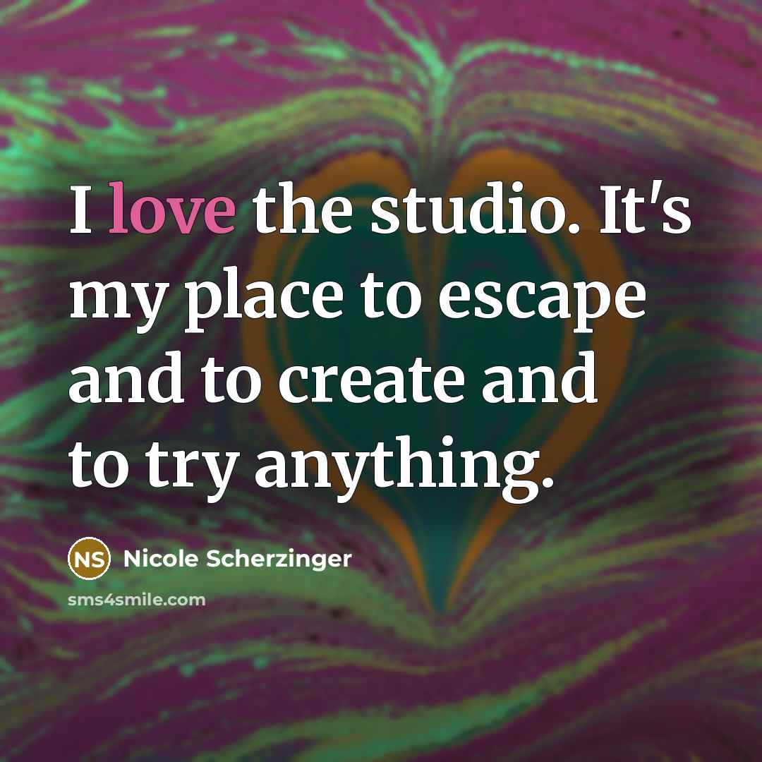 “I love the studio. It's my place to escape and…” quote by Nicole Scherzinger