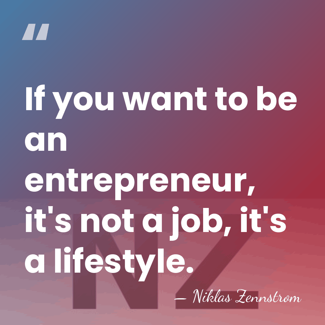 If you want to be an entrepreneur, it's not a job, it's&hellip; - Niklas Zennstrom
