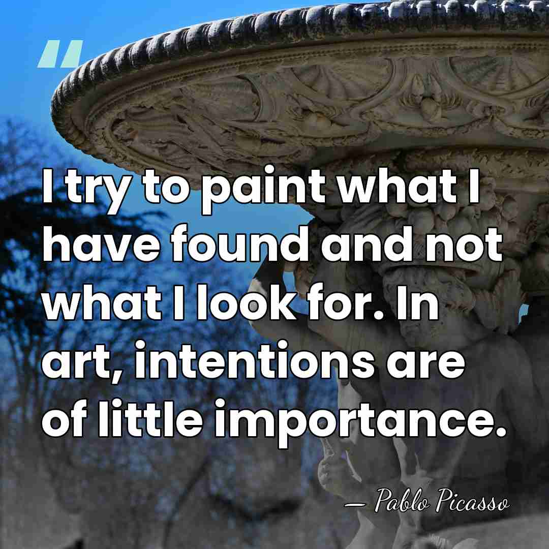 I try to paint what I have found and not what I&hellip; - Pablo Picasso