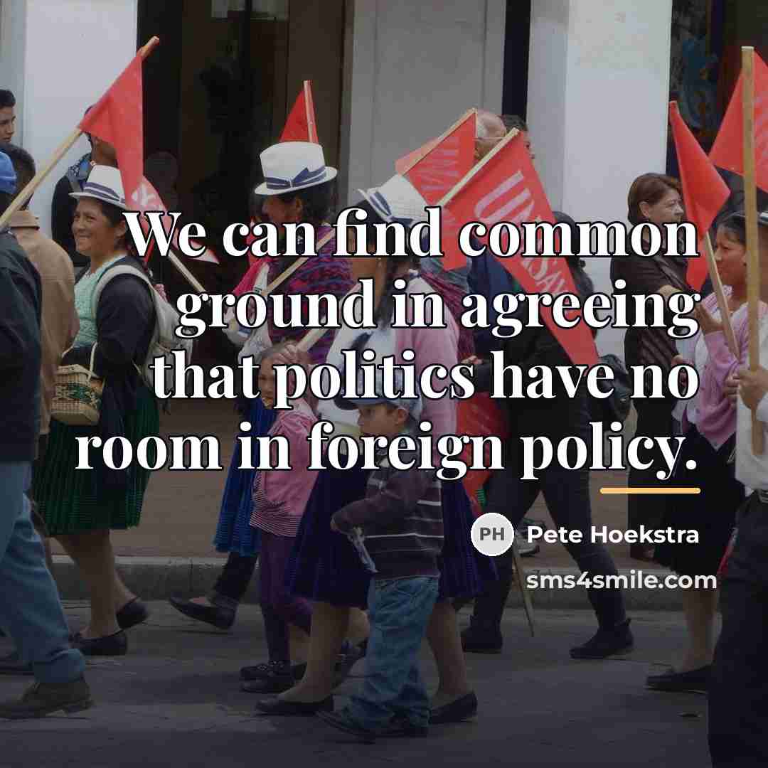 “We can find common ground in agreeing that politics have…” quote by Pete Hoekstra