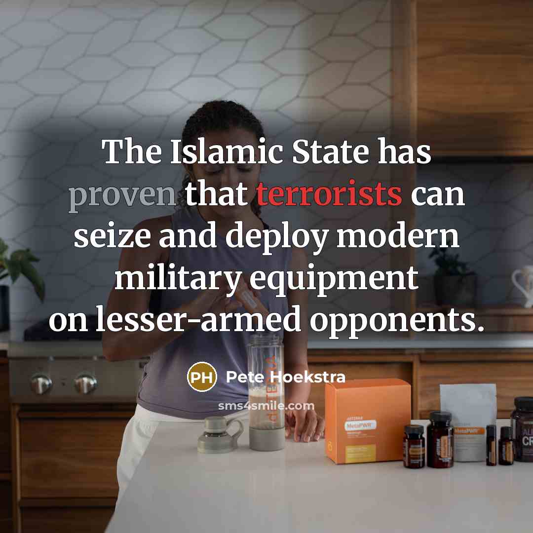“The Islamic State has proven that terrorists can seize and deploy modern military equipment on lesser-armed opponents.” quote by Pete Hoekstra
