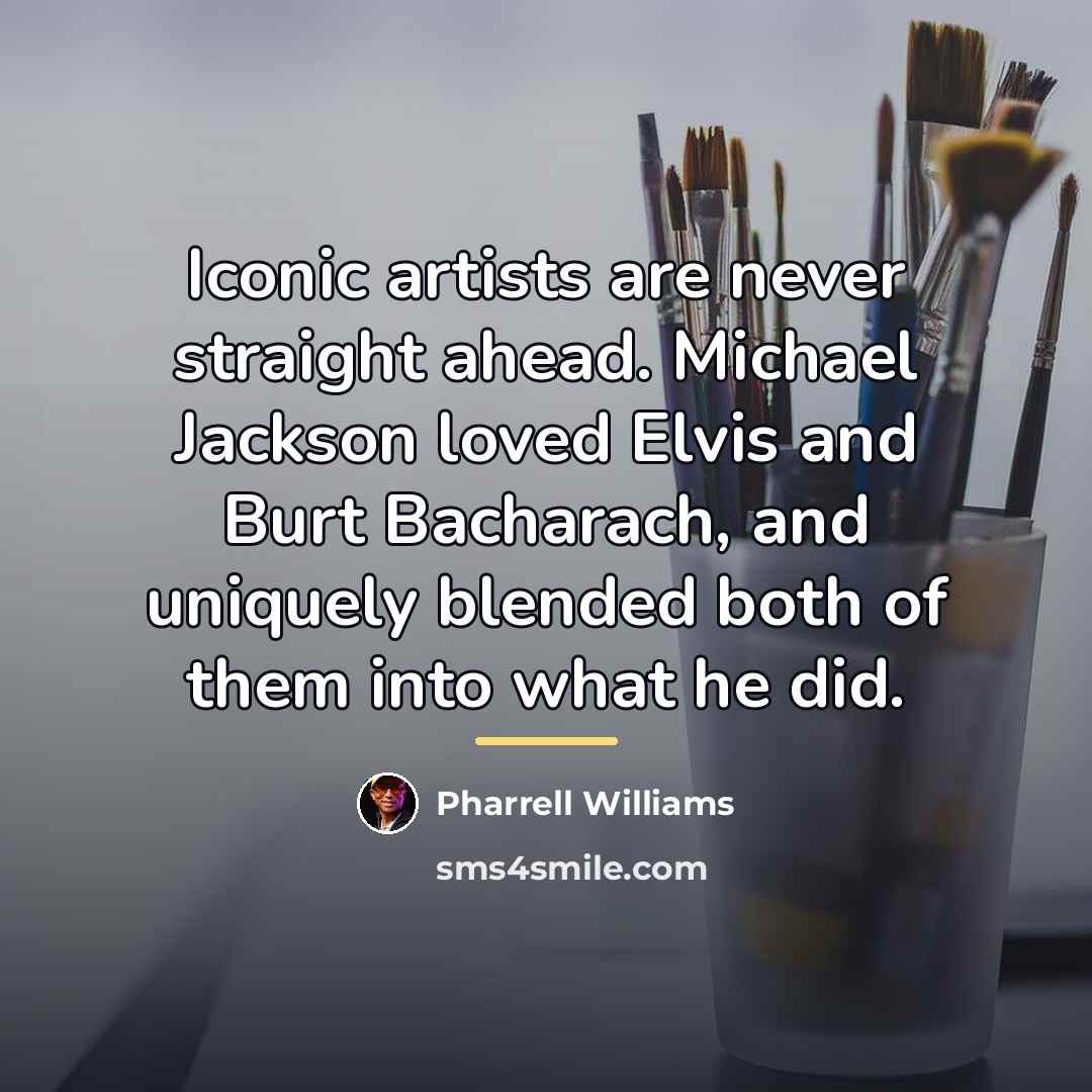 “Iconic artists are never straight ahead. Michael Jackson loved Elvis…” quote by Pharrell Williams