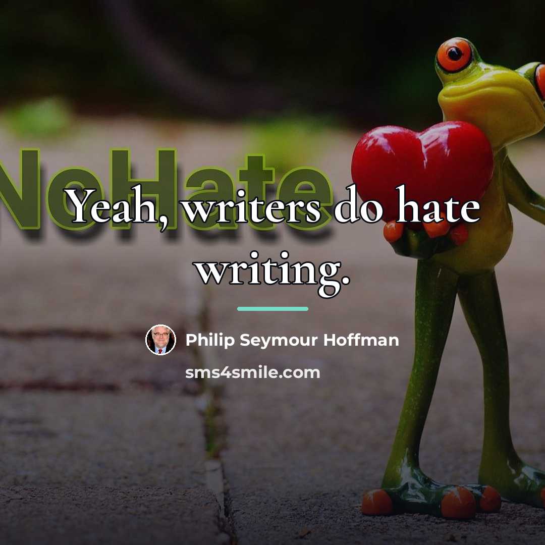 “Yeah, writers do hate writing.…” quote by Philip Seymour Hoffman