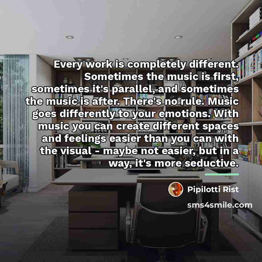 “Every work is completely different. Sometimes the music is first,…” quote by Pipilotti Rist