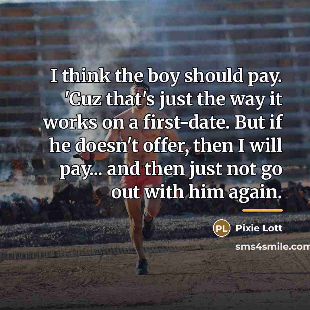 “I think the boy should pay. 'Cuz that's just the…” quote by Pixie Lott