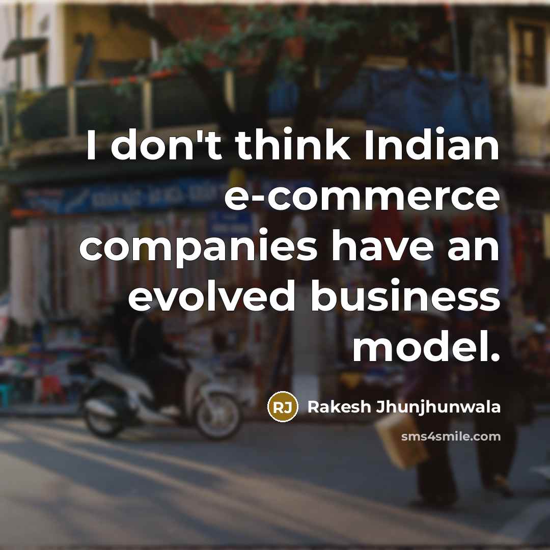 “I don't think Indian e-commerce companies have an evolved business…” quote by Rakesh Jhunjhunwala