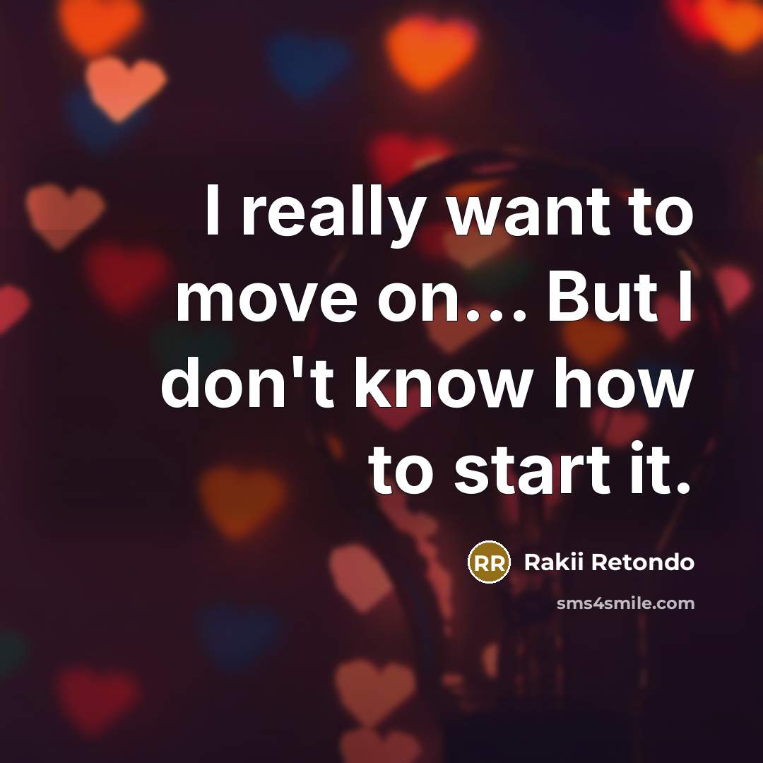 “I really want to move on... But I don't know…” quote by Rakii Retondo