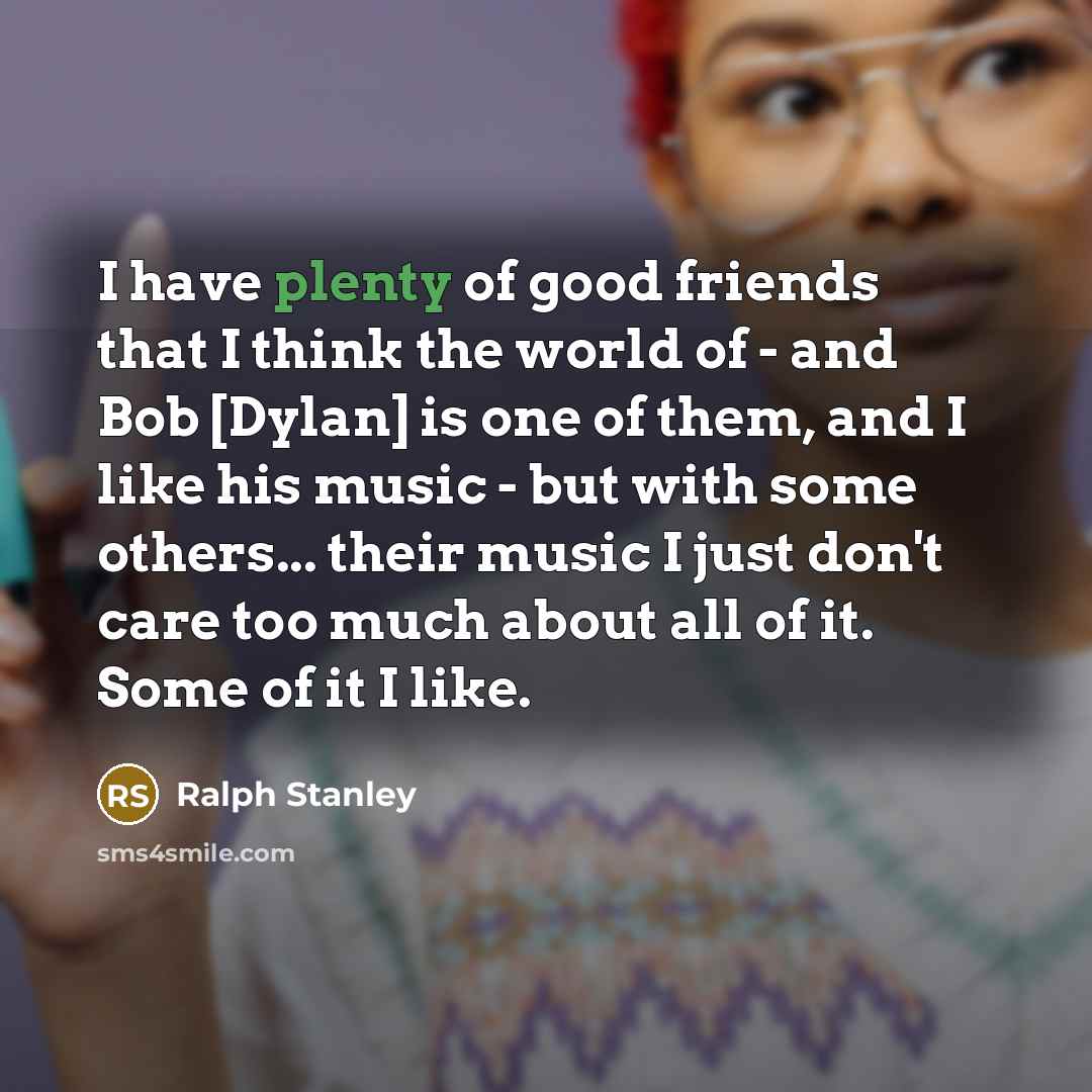 “I have plenty of good friends that I think the…” quote by Ralph Stanley