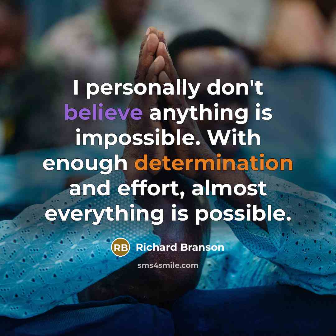 “I personally don't believe anything is impossible. With enough determination…” quote by Richard Branson