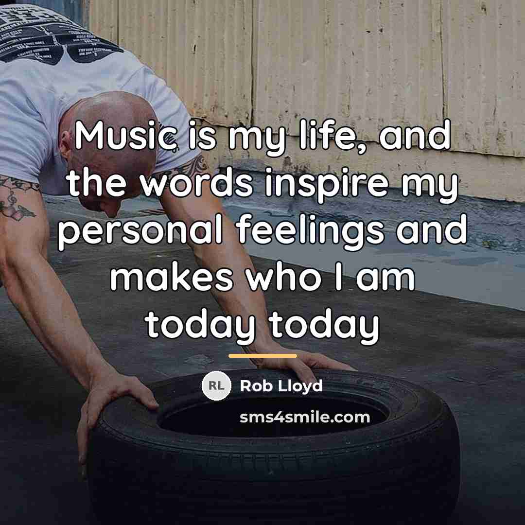 “Music is my life, and the words inspire my personal…” quote by Rob Lloyd