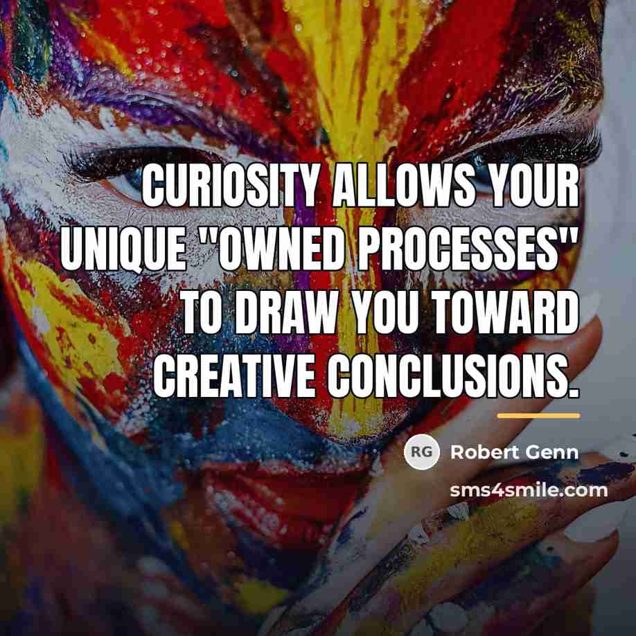 “Curiosity allows your unique "owned processes" to draw you toward…” quote by Robert Genn