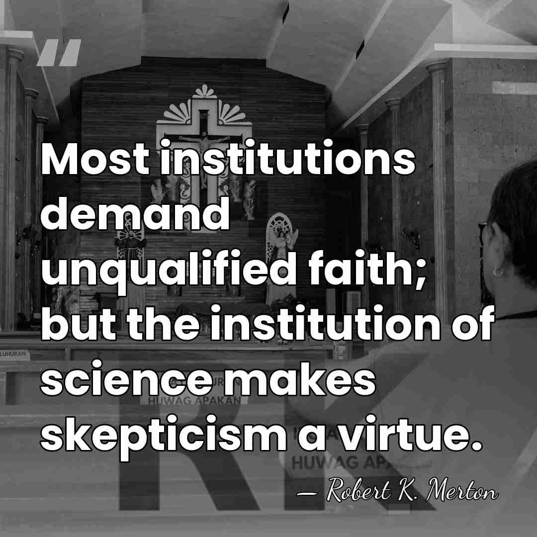 Most institutions demand unqualified faith; but the institution of science makes skepticism&hellip; - Robert K. Merton