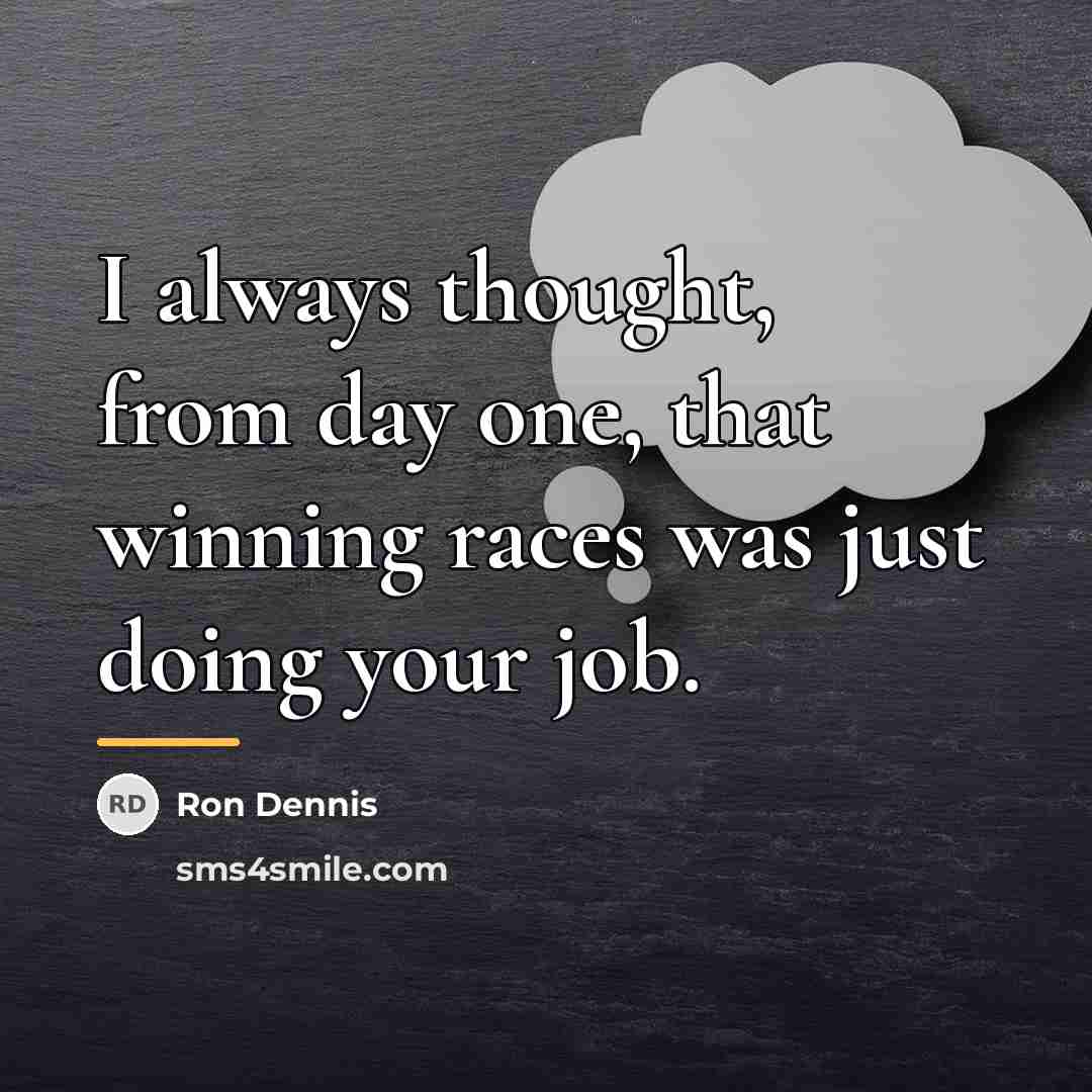 “I always thought, from day one, that winning races was…” quote by Ron Dennis