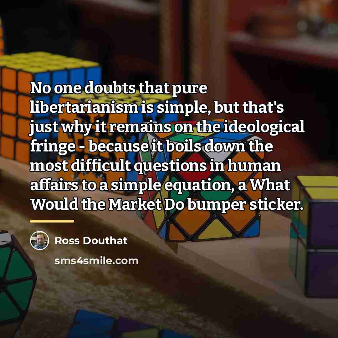 “No one doubts that pure libertarianism is simple, but that's…” quote by Ross Douthat