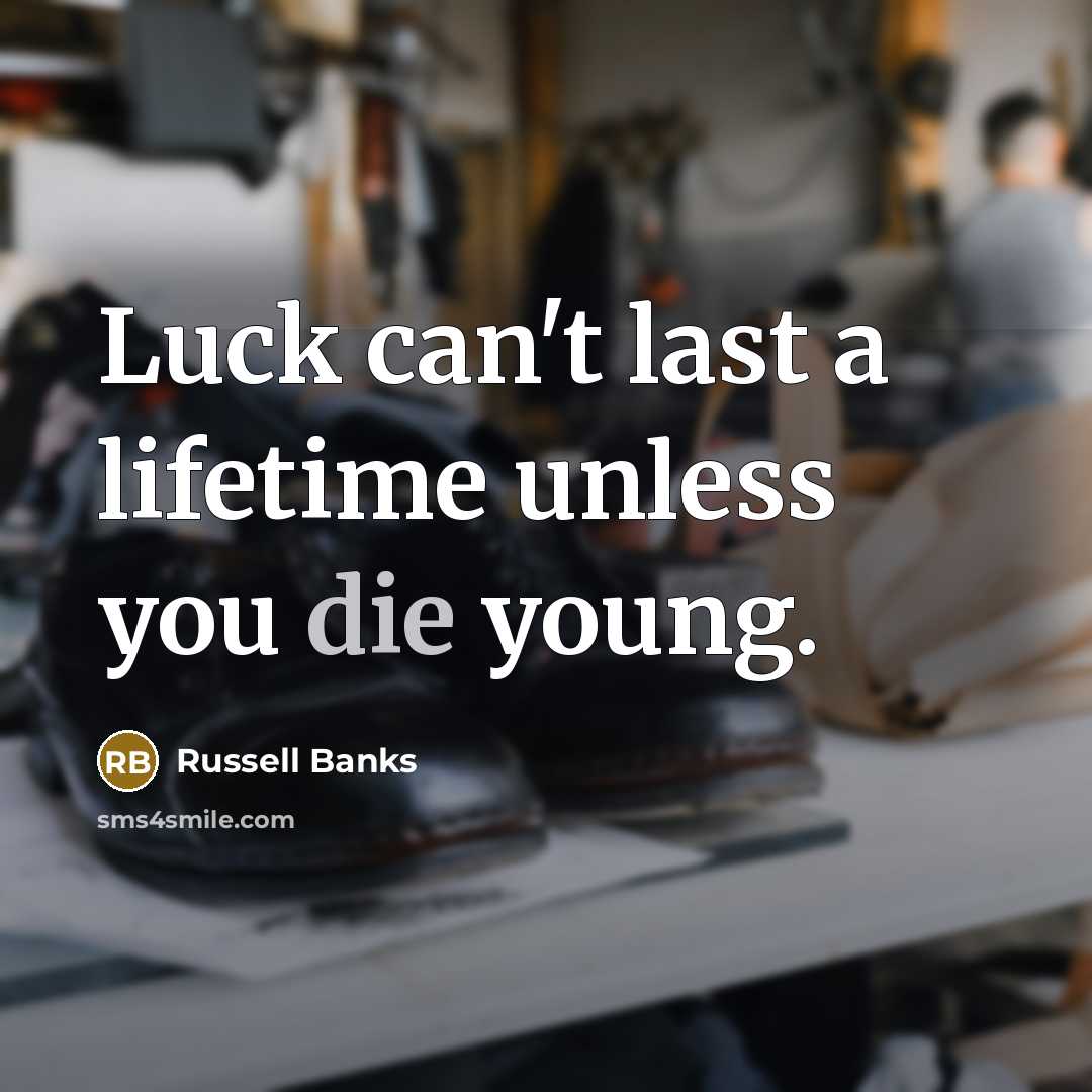 “Luck can't last a lifetime unless you die young.…” quote by Russell Banks