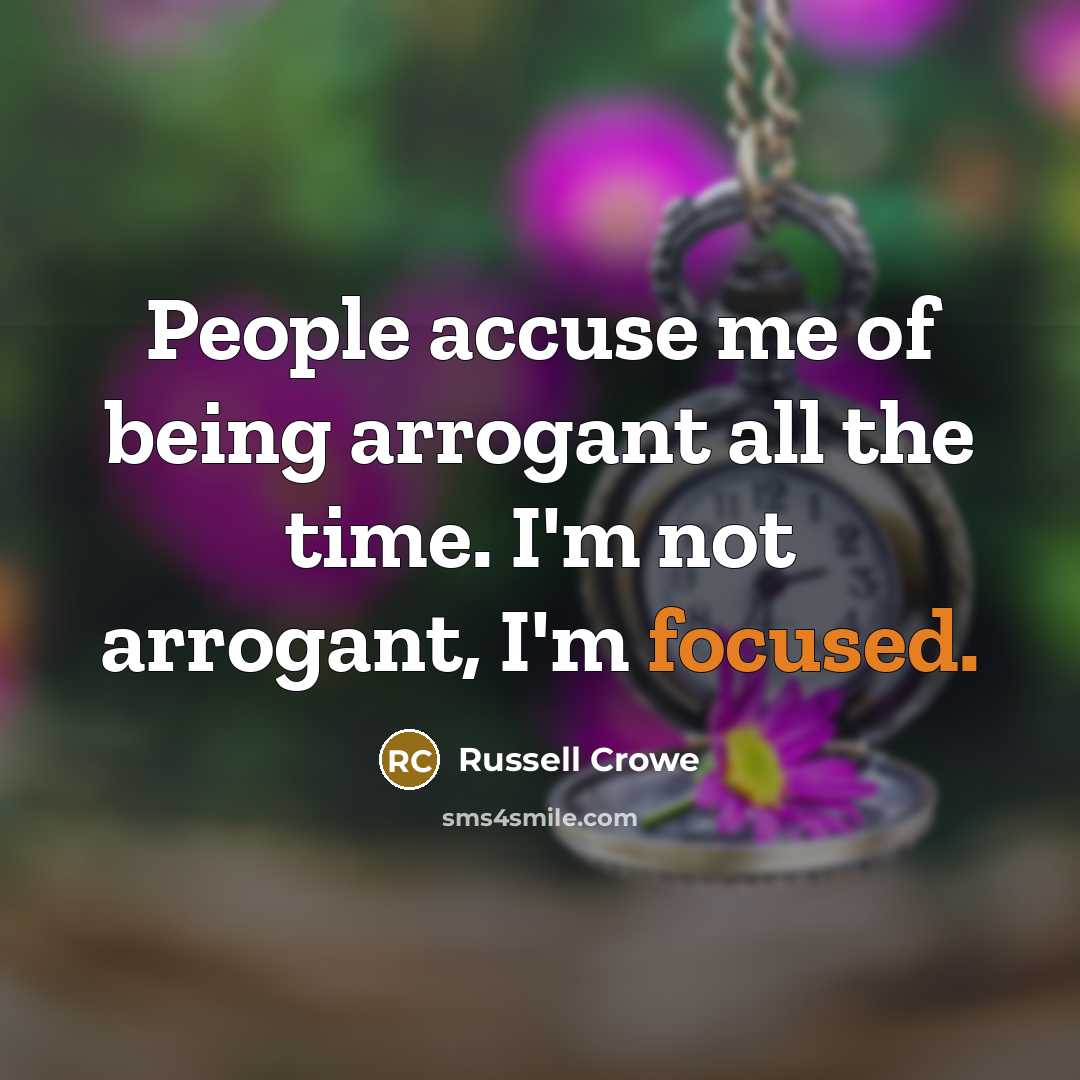 “People accuse me of being arrogant all the time. I'm…” quote by Russell Crowe