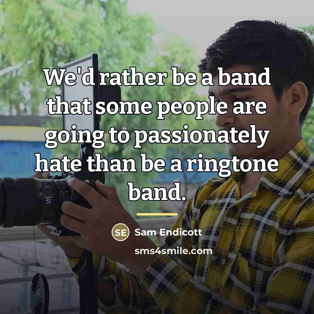 “We'd rather be a band that some people are going…” quote by Sam Endicott