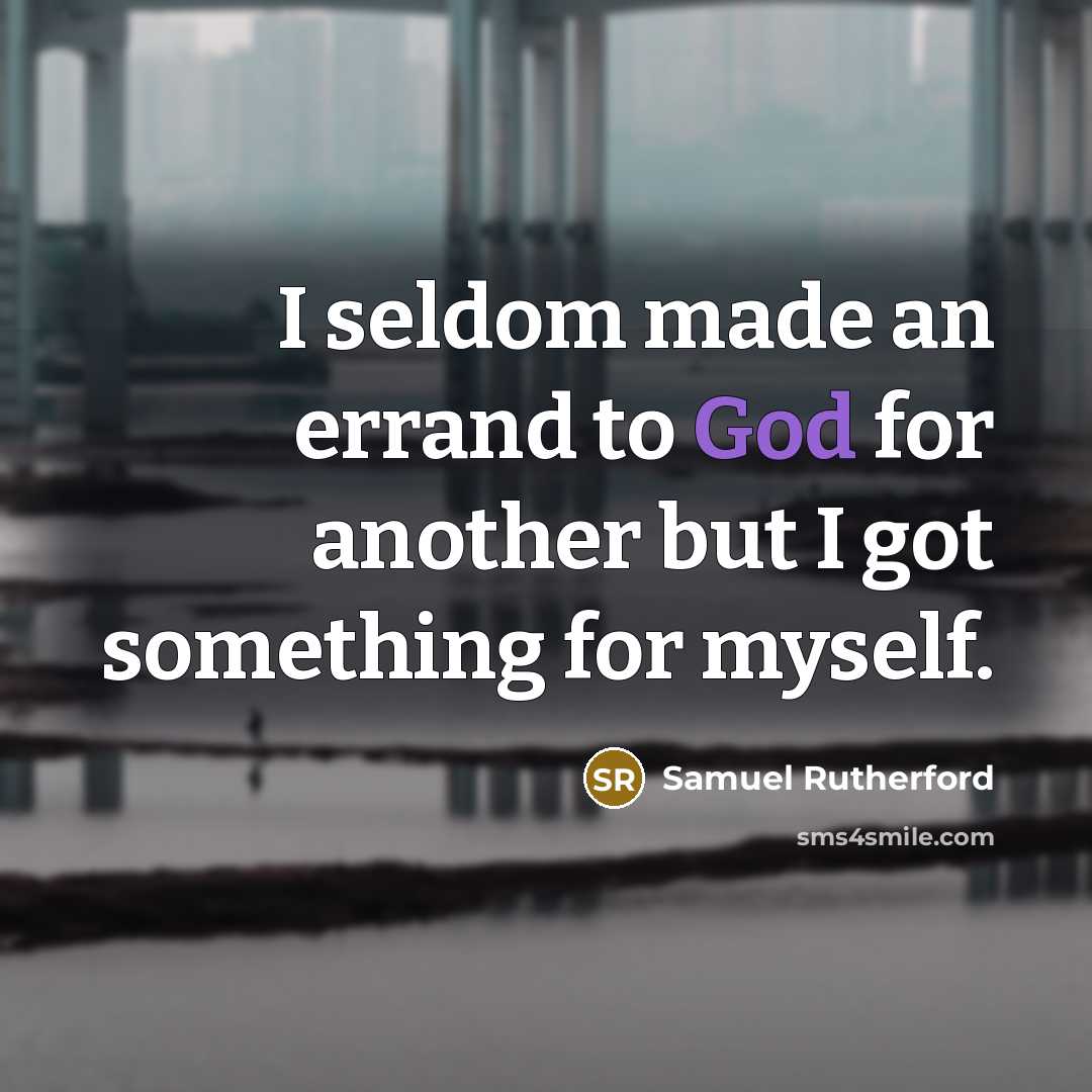 “I seldom made an errand to God for another but…” quote by Samuel Rutherford