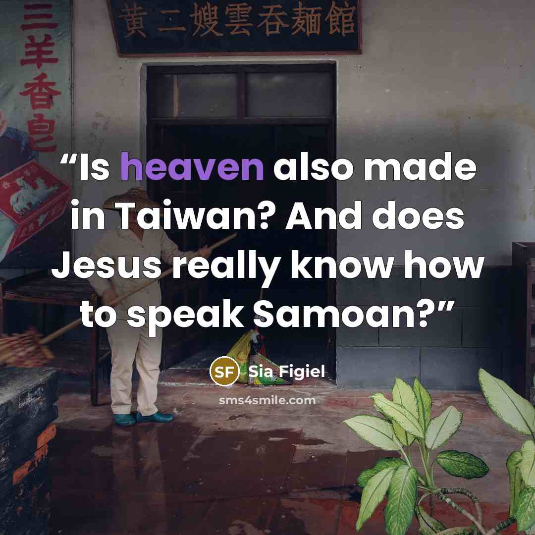 “Is heaven also made in Taiwan? And does Jesus really know how to speak Samoan?” quote by Sia Figiel