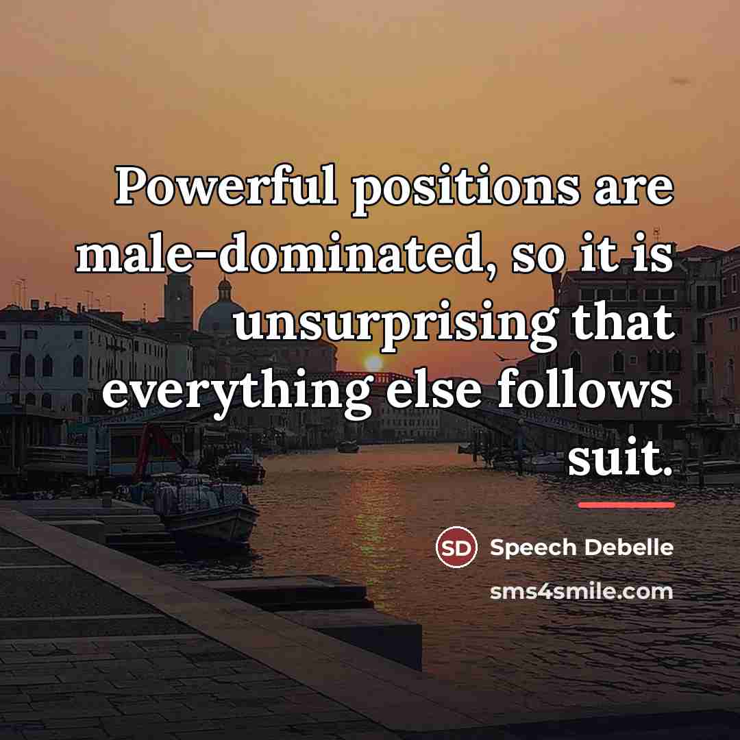 “Powerful positions are male-dominated, so it is unsurprising that everything…” quote by Speech Debelle