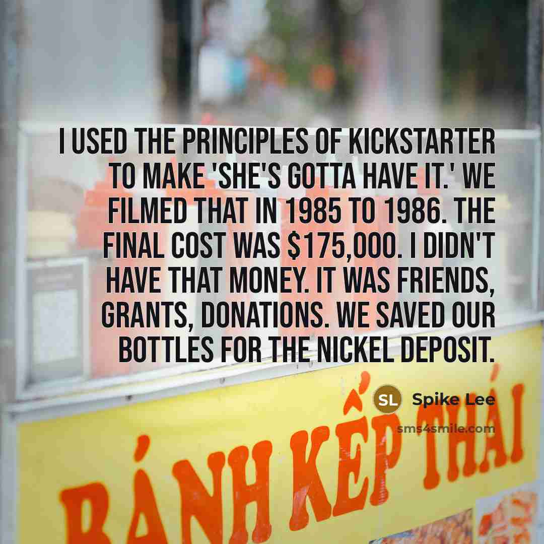 “I used the principles of Kickstarter to make 'She's Gotta…” quote by Spike Lee