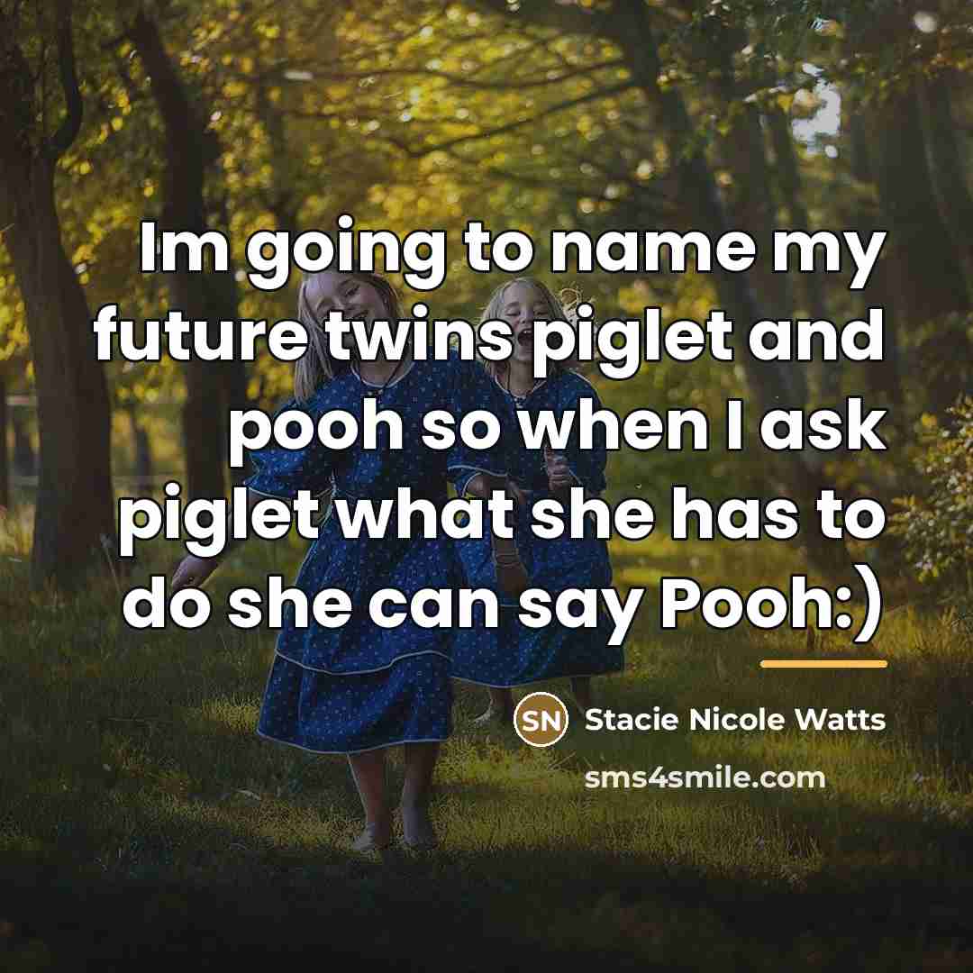 “Im going to name my future twins piglet and pooh…” quote by Stacie Nicole Watts