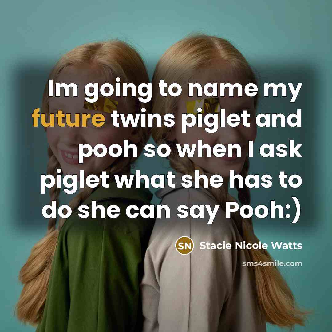 “Im going to name my future twins piglet and pooh so when I ask piglet what she has to do she can say Pooh:)” quote by Stacie Nicole Watts