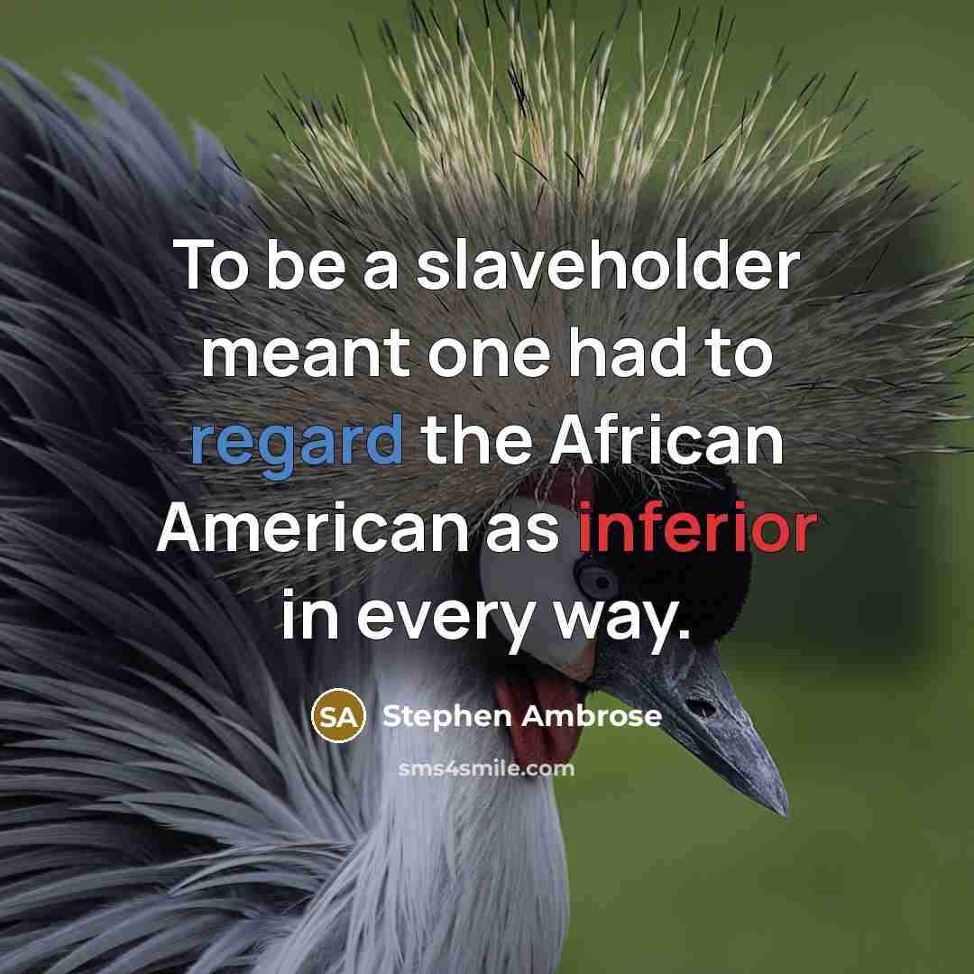 “To be a slaveholder meant one had to regard the…” quote by Stephen Ambrose