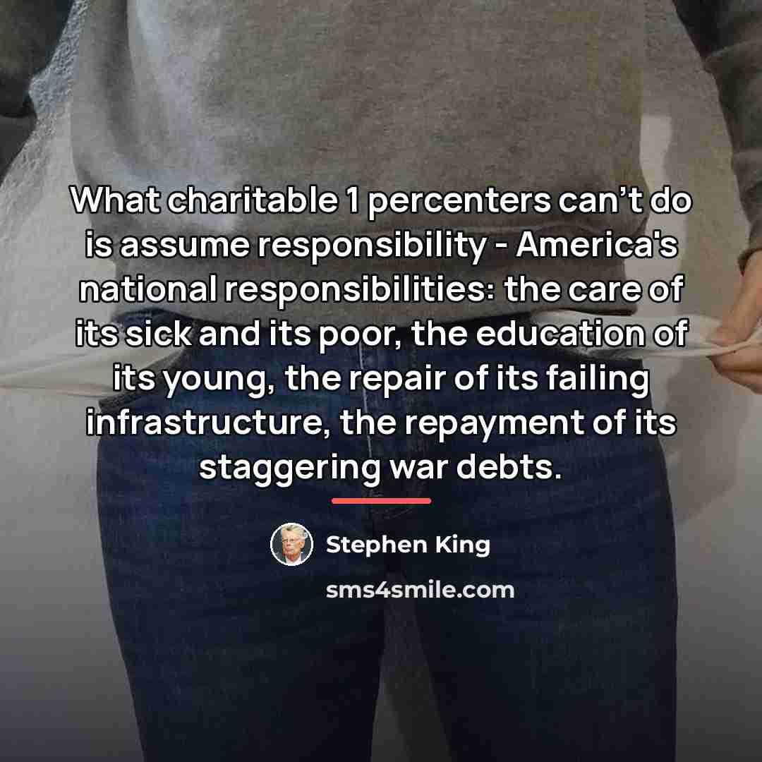 “What charitable 1 percenters can't do is assume responsibility -…” quote by Stephen King