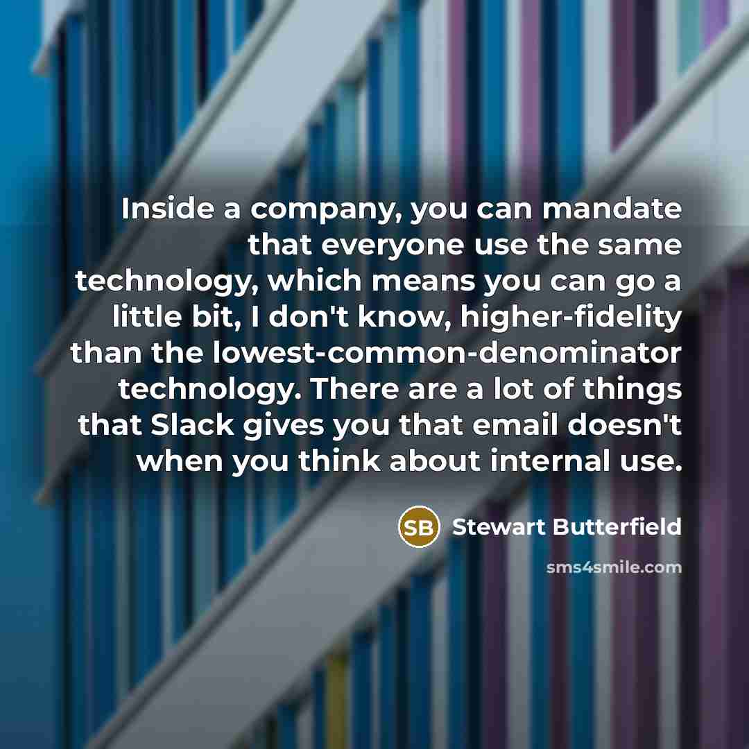 “Inside a company, you can mandate that everyone use the…” quote by Stewart Butterfield