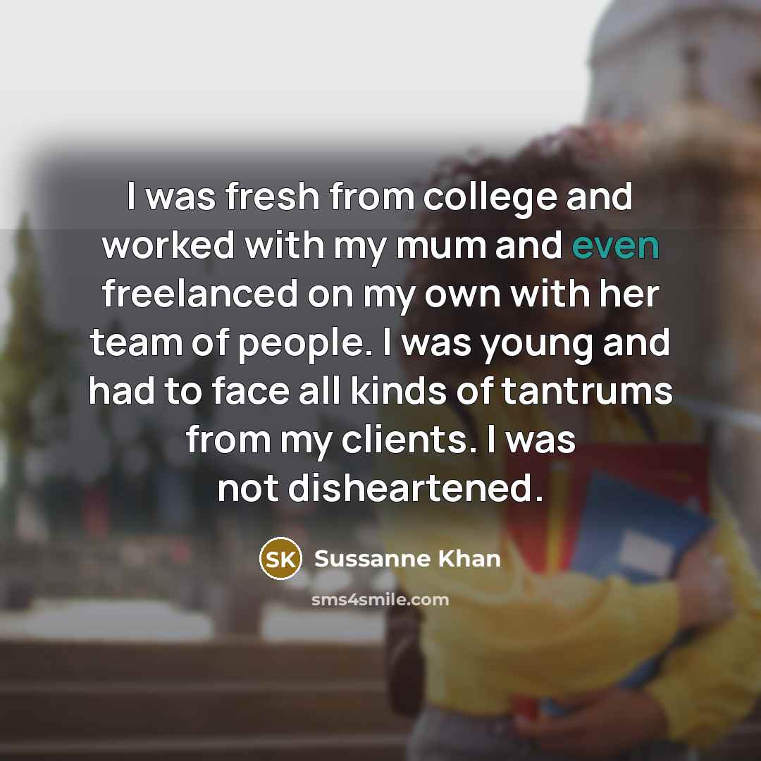“I was fresh from college and worked with my mum…” quote by Sussanne Khan
