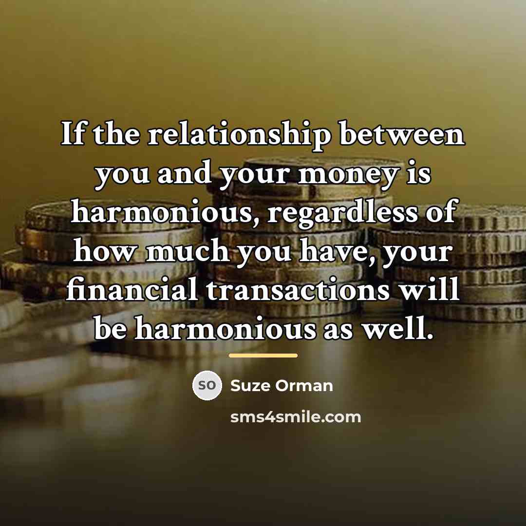 “If the relationship between you and your money is harmonious,…” quote by Suze Orman