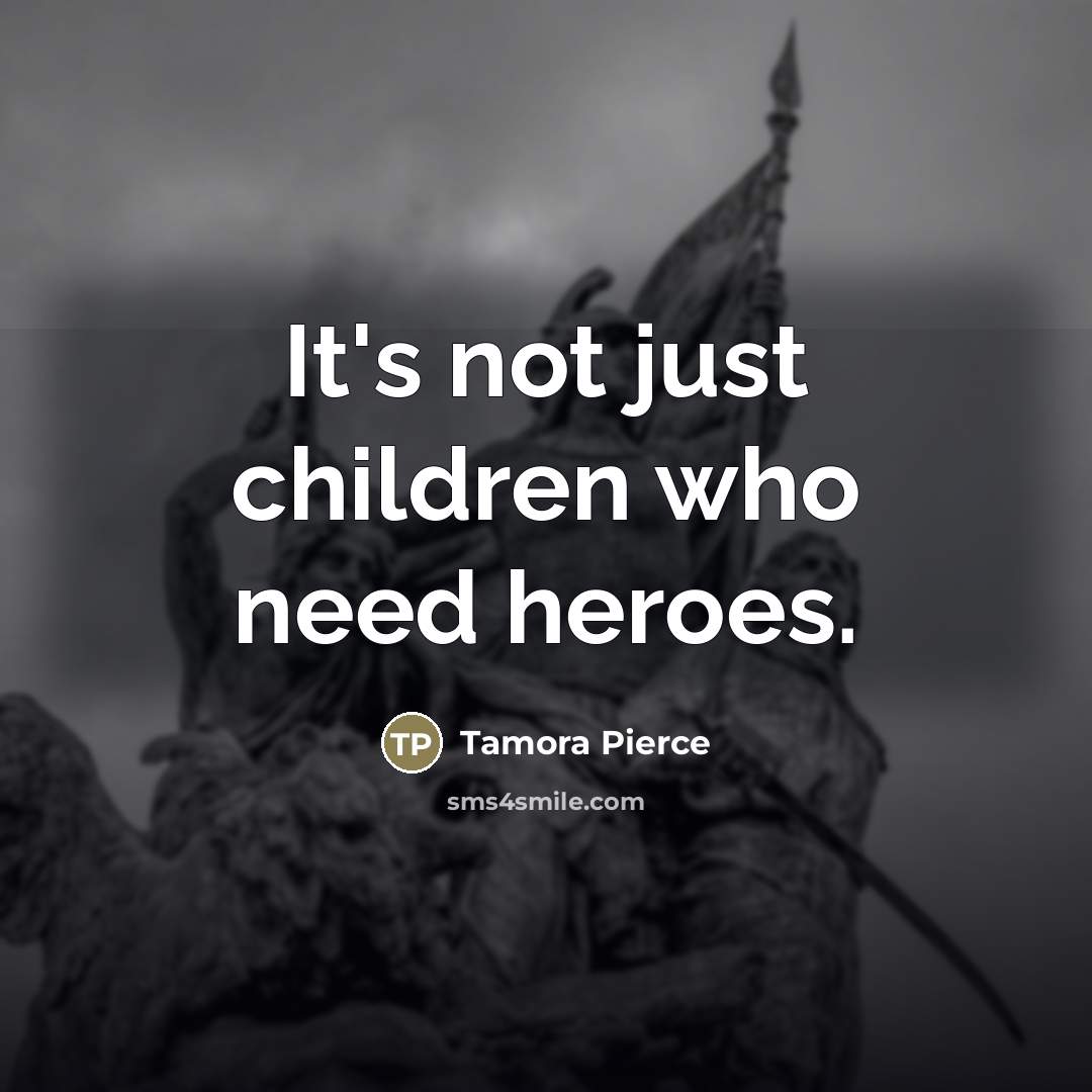 “It's not just children who need heroes.…” quote by Tamora Pierce