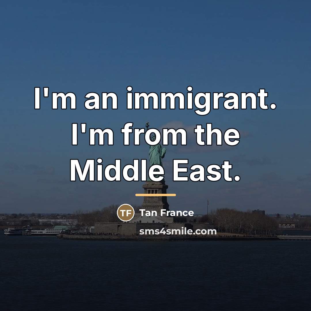 “I'm an immigrant. I'm from the Middle East.…” quote by Tan France