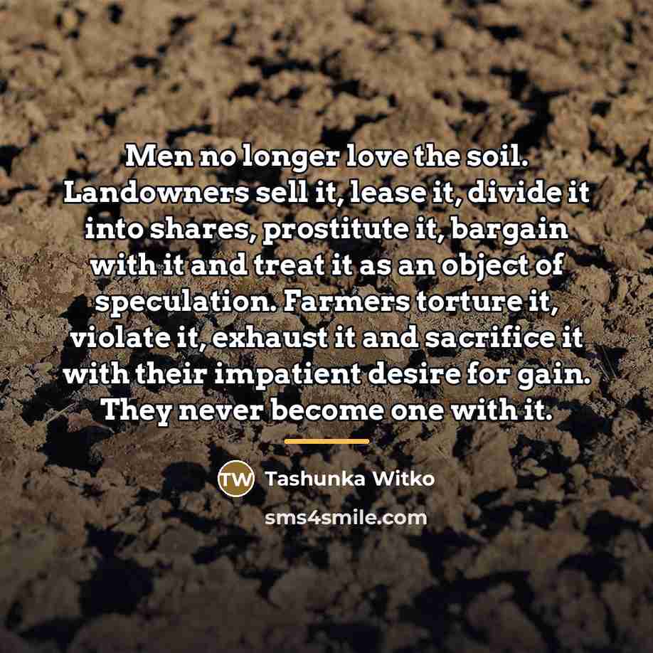 “Men no longer love the soil. Landowners sell it, lease…” quote by Tashunka Witko