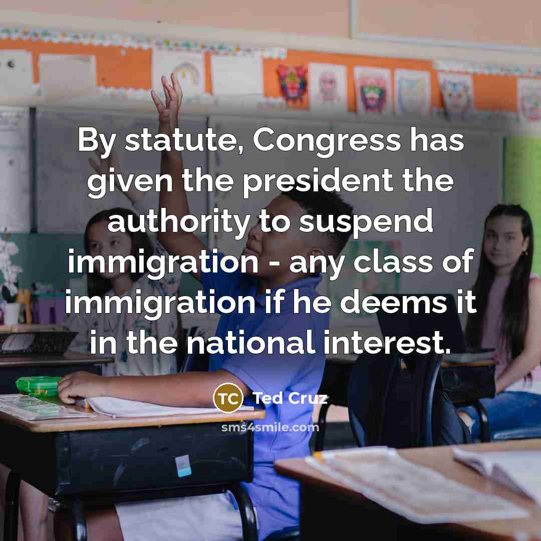 “By statute, Congress has given the president the authority to…” quote by Ted Cruz