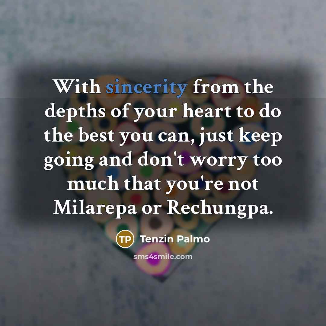 “With sincerity from the depths of your heart to do…” quote by Tenzin Palmo